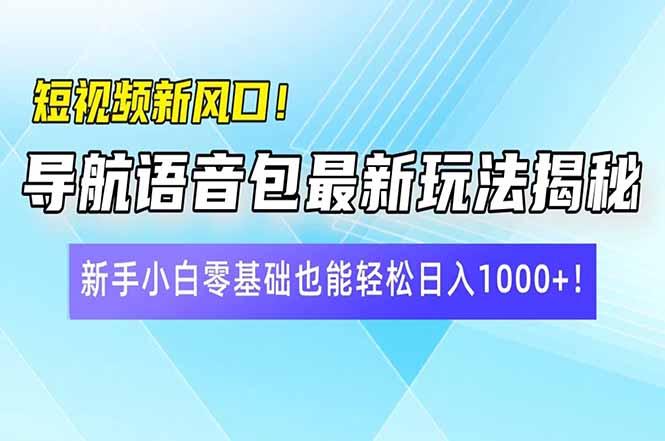 图片[1]-短视频创收新机遇_导航语音包玩法_新手也能月入过万