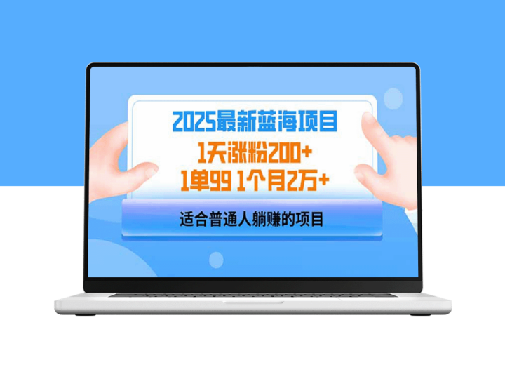 2025蓝海项目：1天涨粉200+_单单利润99_1个月收入突破2万-资源网站