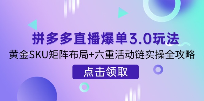 图片[1]-拼多多直播爆单3.0玩法：黄金SKU矩阵布局+六重活动链全攻略