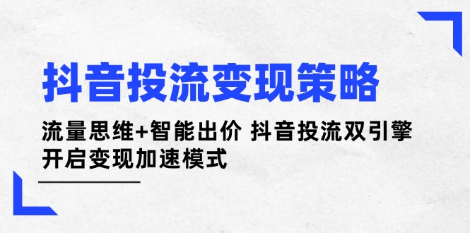 图片[1]-抖音精准投流策略揭秘：流量思维与智能出价双引擎驱动变现升级