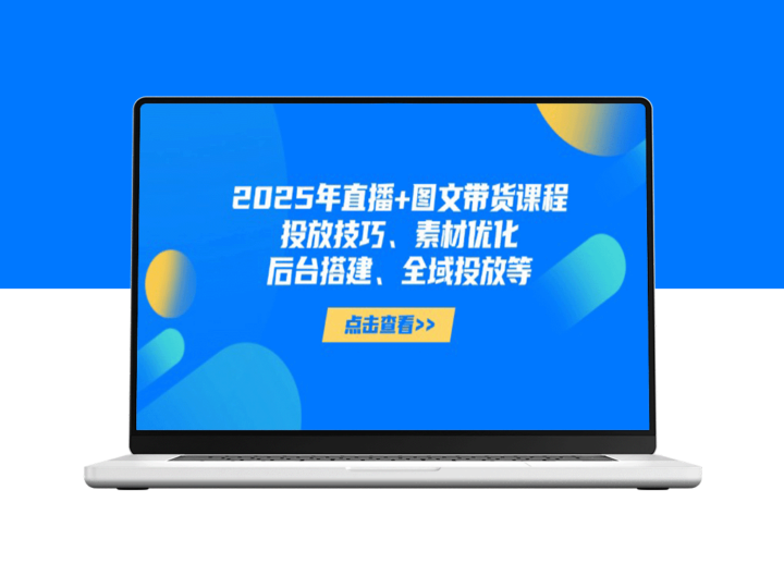 2025年直播带货全攻略：投放技巧_素材优化与全域投放精细化操作-资源网站