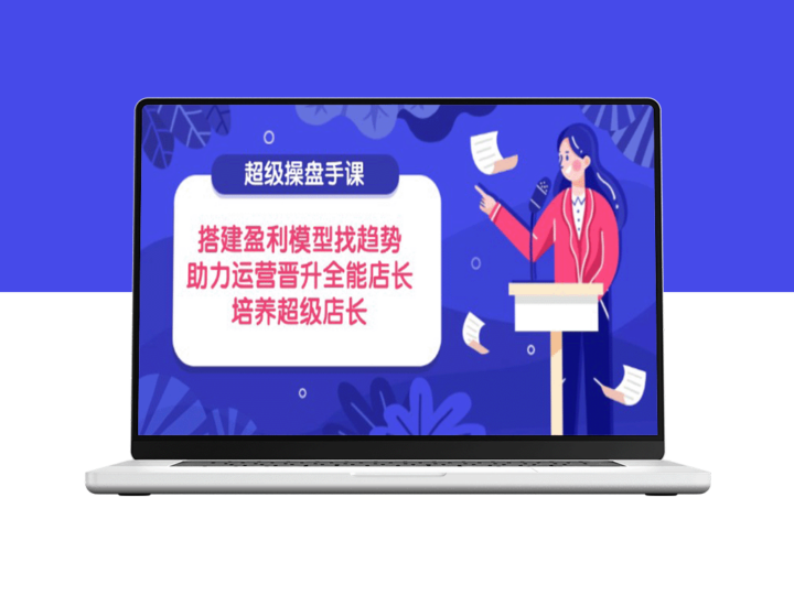 超级操盘手课程：打造盈利模型_洞察市场趋势_助力从运营到全能店长的晋升之路-资源网站