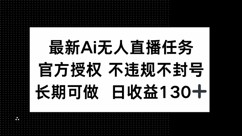 图片[1]-AI无人直播全自动任务_官方授权稳定收益_长期可做_日赚130+