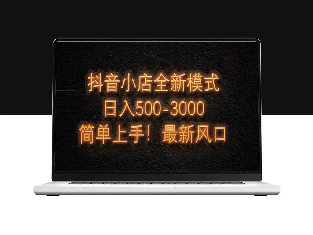 抖音小店崛起新模式：零基础入门_日赚500-5000+！