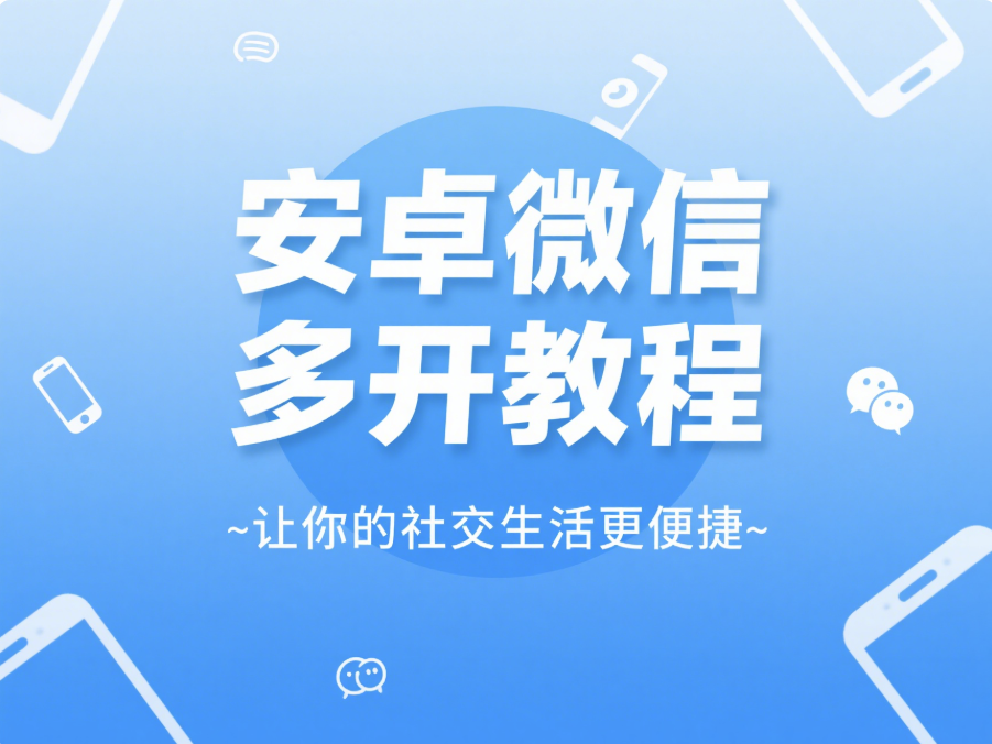 安卓微信多开教程：让你的社交生活更便捷-资源网站