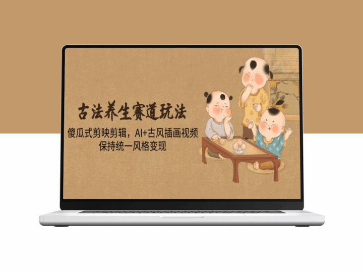 傻瓜式剪辑+AI古风插画_玩转古法养生视频创作_统一风格轻松变现-资源网站