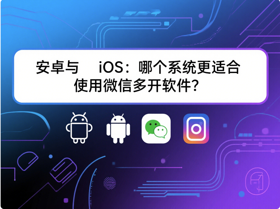 安卓与 iOS：哪个系统更适合使用“微信多开软件”？-资源网站
