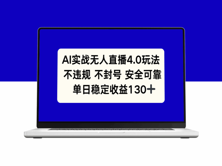 AI驱动的无人直播4.0玩法_避免违规与封号_单日稳定收入突破130+-资源网站