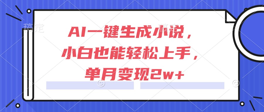 图片[1]-AI一键生成小说_新手7天速成攻略！单月轻松赚2w+_副业首选