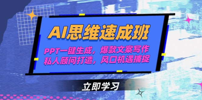 AI思维速成班：一键生成PPT_爆款文案写作_私人顾问打造_风口机遇精准捕捉-资源网站