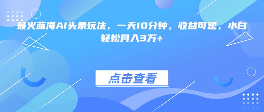 图片[1]-最火爆蓝海AI玩法_每天10分钟_月入3万+_小白也能快速上手
