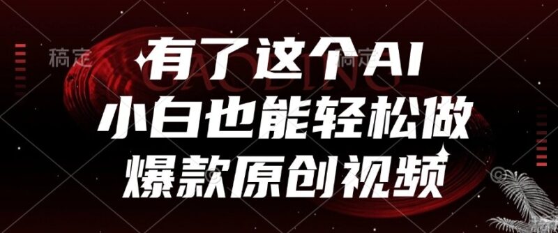 AI助力_小白打造爆款原创视频_快速提高内容创作水平-资源网站