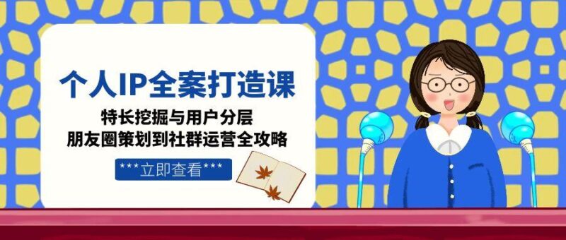 个人IP爆发式增长全攻略：特长挖掘、精准用户分层_朋友圈营销到社群打造全流程-资源网站