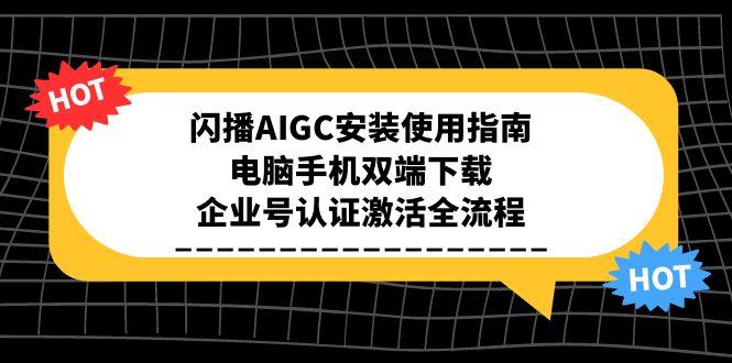 闪播AIGC安装全攻略：电脑手机双端下载安装_企业号认证激活步骤详解-资源网站