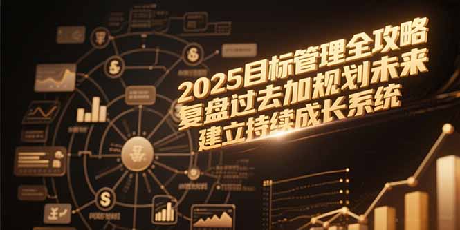 2025年目标管理终极指南：复盘过去_精准规划未来_打造持续成长体系-资源网站