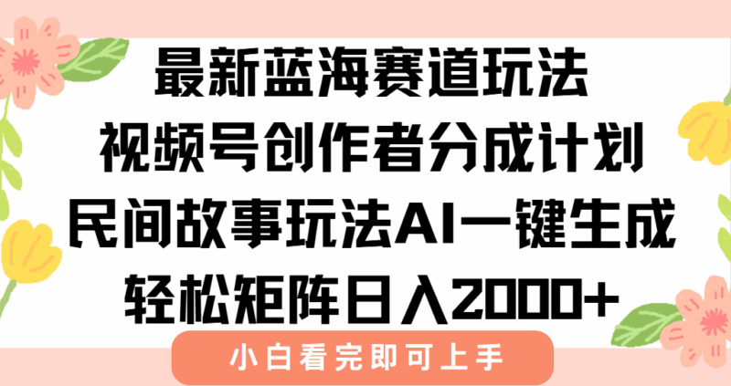 视频号创作者分成新玩法_AI助力爆款视频轻松赚取日入2000+-资源网站