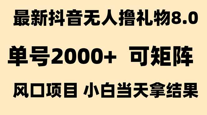 抖音无人撸礼物8.0玩法：全新风口来袭_单号当天轻松赚2000+-资源网站