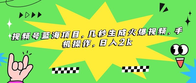 视频号蓝海新机遇：几秒钟轻松制作爆款视频_手机操作_日赚2K轻松搞定-资源网站
