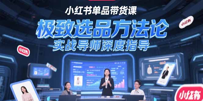 小红书单品带货技巧揭秘_深度选品方法与实战导师指导_让你轻松提升销量-资源网站