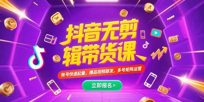抖音带货新玩法：不剪辑高效引流_快速起量爆品视频_打造多号矩阵运营-资源网站