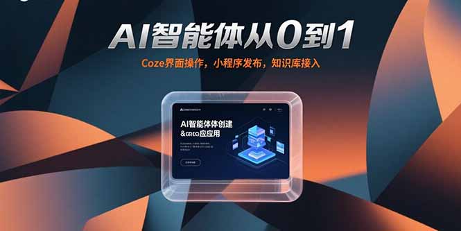 从0到1打造AI智能体：Coze界面操作_发布小程序_知识库完美接入-资源网站