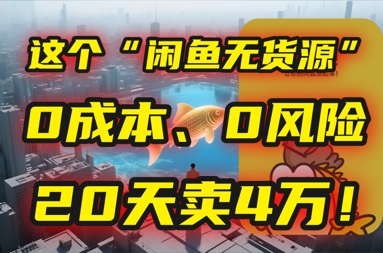 闲鱼无货源”玩法揭秘_0成本、0风险_我如何20天轻松赚4万_附实战技巧-资源网站