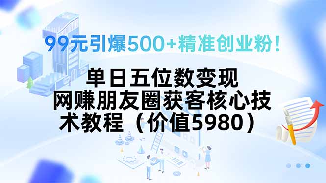 99元引爆500+精准创业粉_单日五位数收入的网赚获客核心技术教程_引流秘籍变现-资源网站