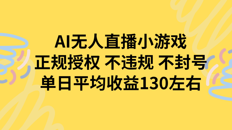 AI无人播小游戏：正规授权避免封号-单日赚130元轻松变现-资源网站