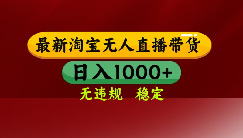 淘宝无人直播带货全攻略-日入1000+轻松无封号-操作简单零违规