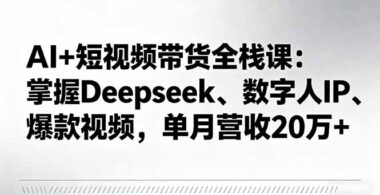 AI带货月入20万-零基础学全链路短视频变现-资源网站