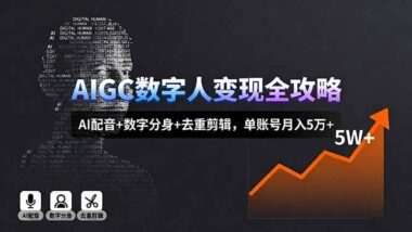 AIGC数字人暴利变现秘籍-AI配音+数字分身+去重剪辑-月入5万+实操指南-资源网站