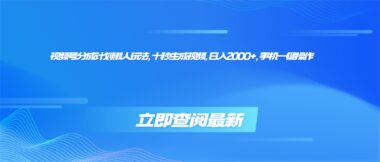 视频号分成计划超省心玩法：10秒速创视频-日赚2000+_手机轻松搞定