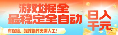 全新全自动游戏掘金系统：日稳赚千元+零风险+矩阵化托管-躺着也能赚钱