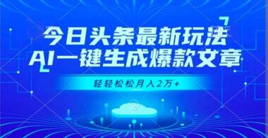 今日头条新玩法大揭秘-AI秒出爆款文-月入2万+不是梦