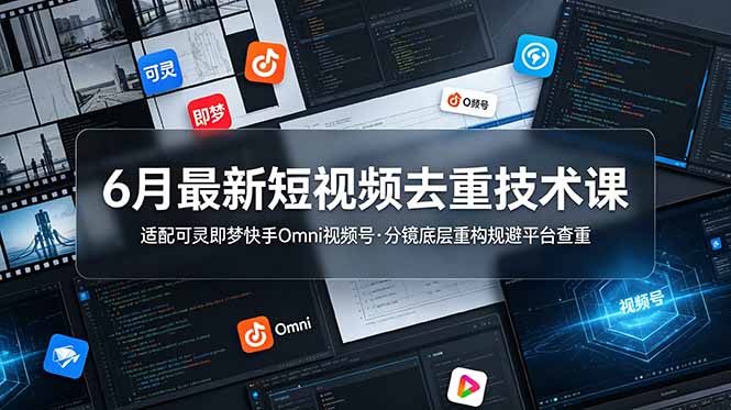 图片[1]-2024年6月最新短视频去重实战课：分镜底层重构技术-轻松规避可灵-即梦、快手、Omni、视频号平台查重