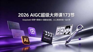 2026 AIGC全能实战大师课：DeepSeek+即梦+剪映AI+漫剧全流程-零基础到变现一站式精通