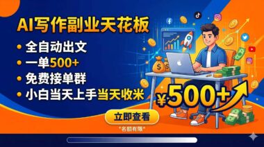 写作副业天花板：全自动AI出稿_一单500+_0基础当天上手当天变现_附免费接单群-资源网站