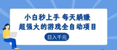 小白也能做的全自动游戏项目-日入1000+_0成本上手_每天躺赚-资源网站